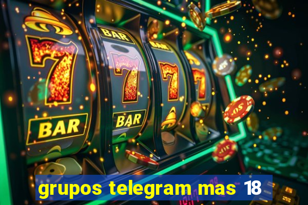 grupos telegram mas 18